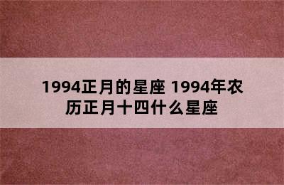 1994正月的星座 1994年农历正月十四什么星座